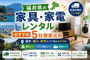 【福井県】家具・家電レンタル5社徹底比較|福井・鯖江・敦賀エリア別のおすすめ