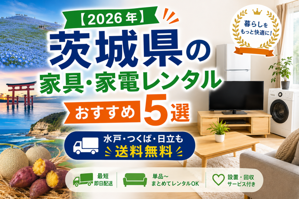 【2026年】茨城県の家具・家電レンタルおすすめ5選｜水戸・つくば・日立も送料無料