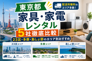 【東京都】家具・家電レンタル5社徹底比較|23区・多摩・島しょ部のエリア別おすすめ